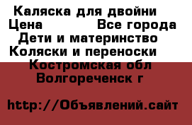 Каляска для двойни  › Цена ­ 6 500 - Все города Дети и материнство » Коляски и переноски   . Костромская обл.,Волгореченск г.